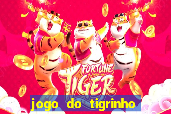 jogo do tigrinho ganha dinheiro de verdade